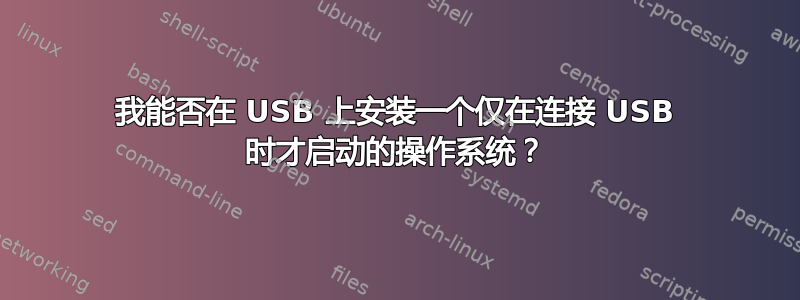 我能否在 USB 上安装一个仅在连接 USB 时才启动的操作系统？