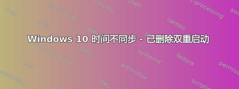 Windows 10 时间不同步 - 已删除双重启动