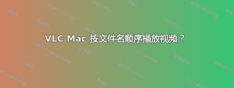 VLC Mac 按文件名顺序播放视频？