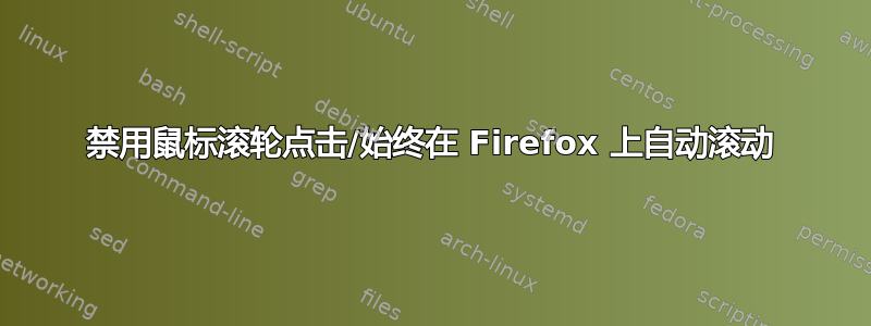 禁用鼠标滚轮点击/始终在 Firefox 上自动滚动