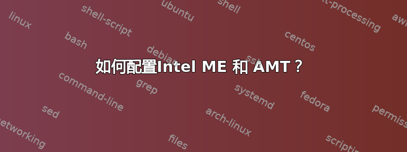 如何配置Intel ME 和 AMT？