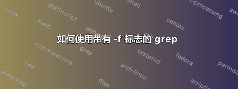 如何使用带有 -f 标志的 grep