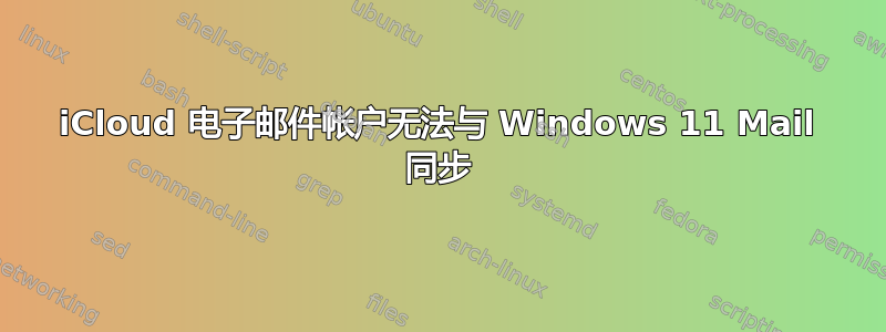 iCloud 电子邮件帐户无法与 Windows 11 Mail 同步