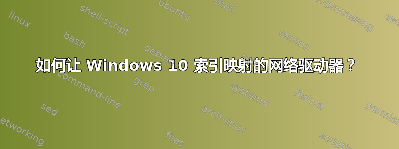 如何让 Windows 10 索引映射的网络驱动器？