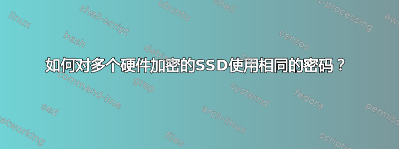 如何对多个硬件加密的SSD使用相同的密码？