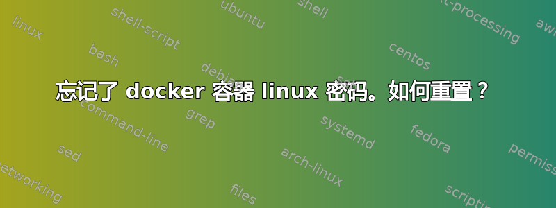 忘记了 docker 容器 linux 密码。如何重置？