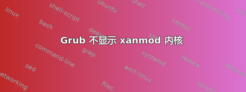 Grub 不显示 xanmod 内核