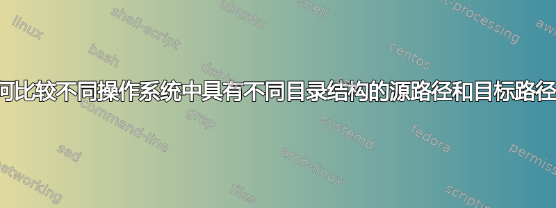 如何比较不同操作系统中具有不同目录结构的源路径和目标路径？