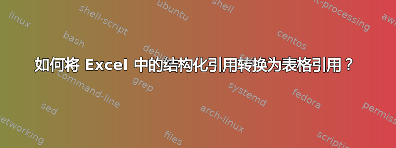 如何将 Excel 中的结构化引用转换为表格引用？