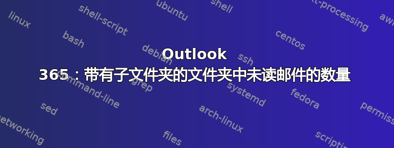 Outlook 365：带有子文件夹的文件夹中未读邮件的数量