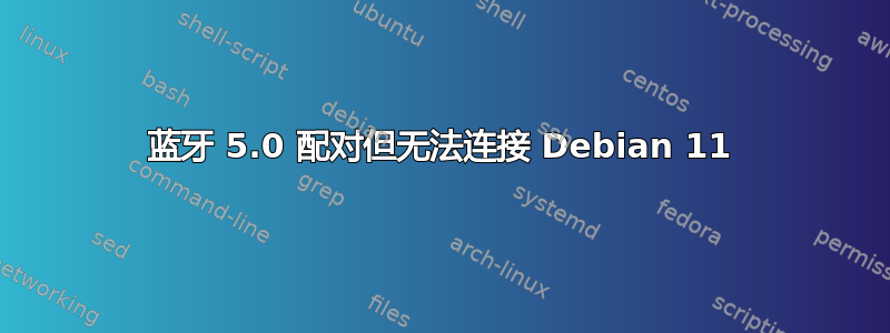 蓝牙 5.0 配对但无法连接 Debian 11