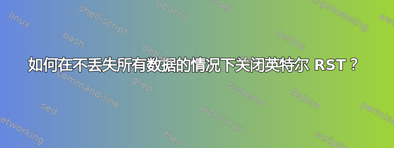 如何在不丢失所有数据的情况下关闭英特尔 RST？