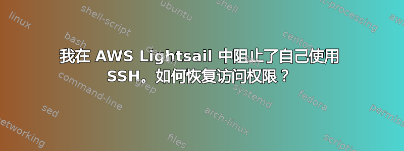 我在 AWS Lightsail 中阻止了自己使用 SSH。如何恢复访问权限？