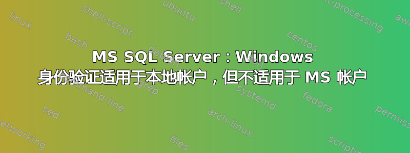 MS SQL Server：Windows 身份验证适用于本地帐户，但不适用于 MS 帐户