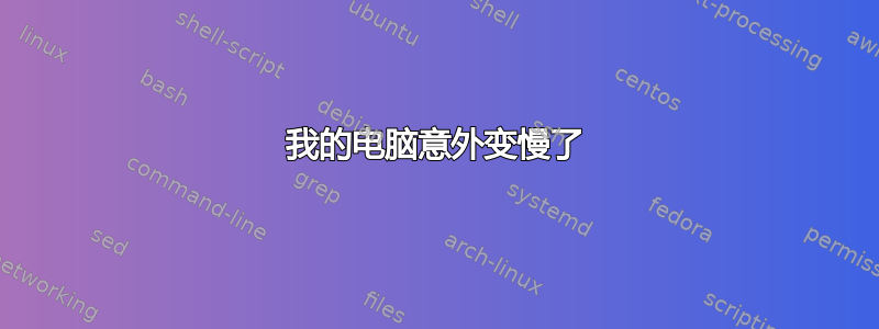 我的电脑意外变慢了