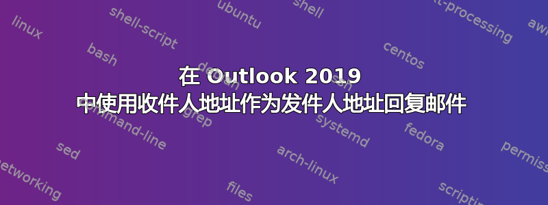 在 Outlook 2019 中使用收件人地址作为发件人地址回复邮件