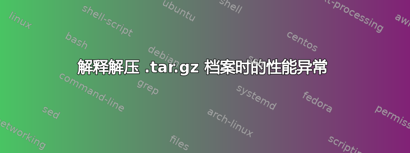 解释解压 .tar.gz 档案时的性能异常