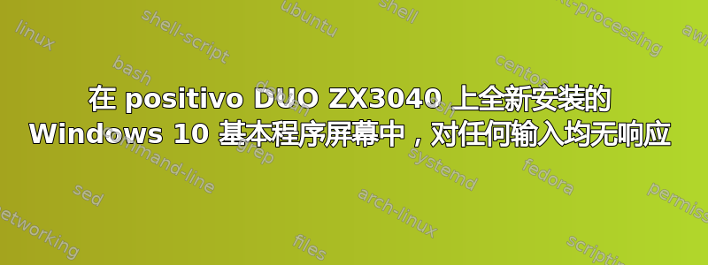 在 positivo DUO ZX3040 上全新安装的 Windows 10 基本程序屏幕中，对任何输入均无响应