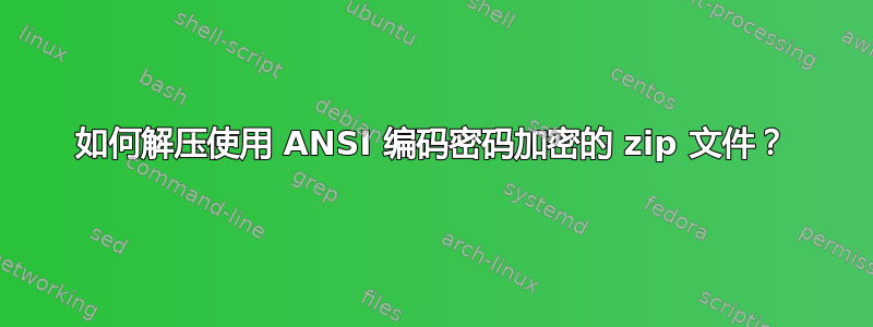 如何解压使用 ANSI 编码密码加密的 zip 文件？