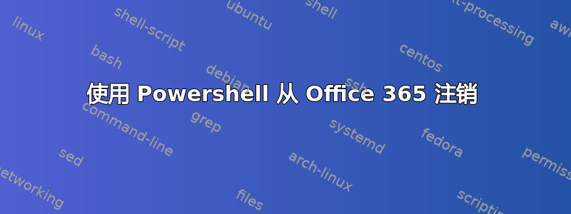 使用 Powershell 从 Office 365 注销