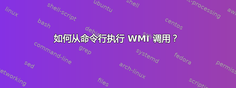 如何从命令行执行 WMI 调用？