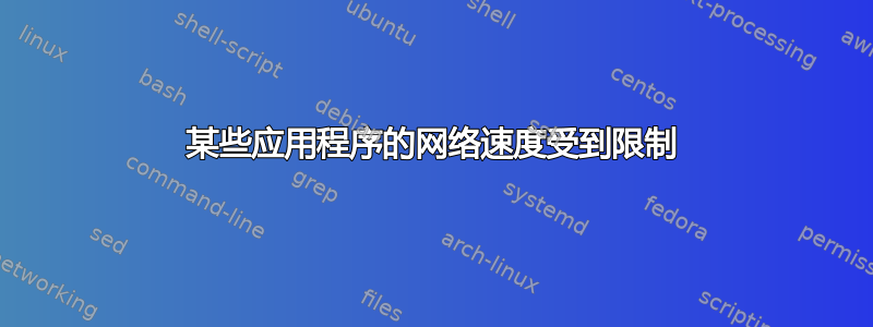 某些应用程序的网络速度受到限制