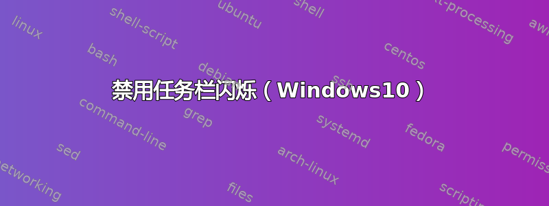 禁用任务栏闪烁（Windows10）