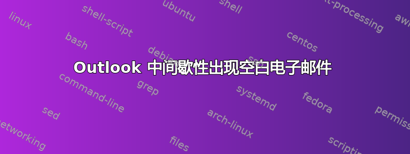 Outlook 中间歇性出现空白电子邮件