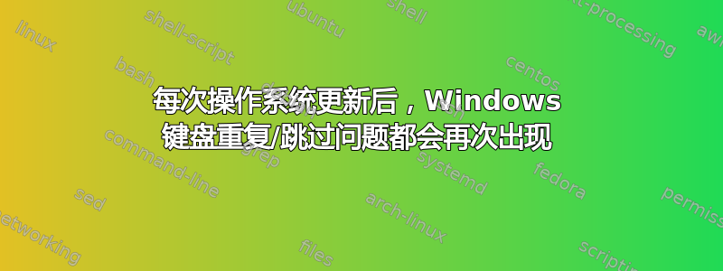 每次操作系统更新后，Windows 键盘重复/跳过问题都会再次出现