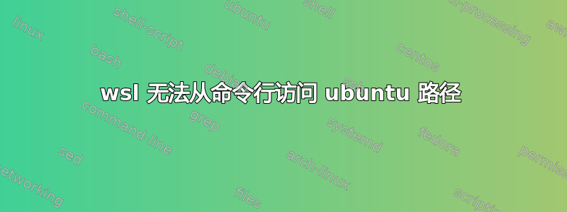 wsl 无法从命令行访问 ubuntu 路径