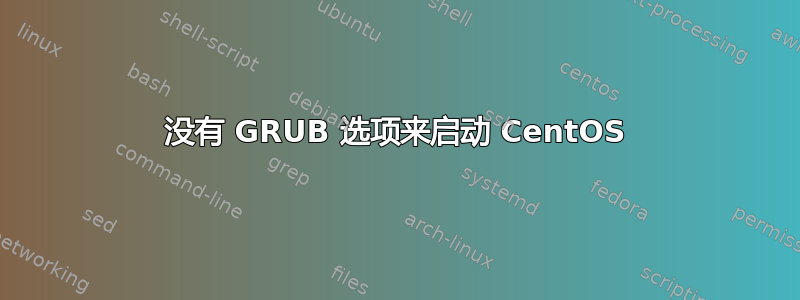 没有 GRUB 选项来启动 CentOS