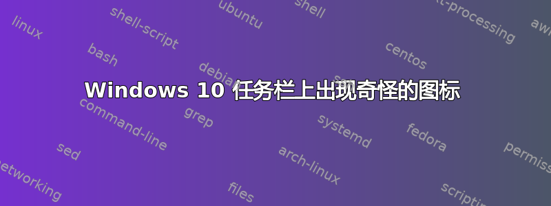 Windows 10 任务栏上出现奇怪的图标