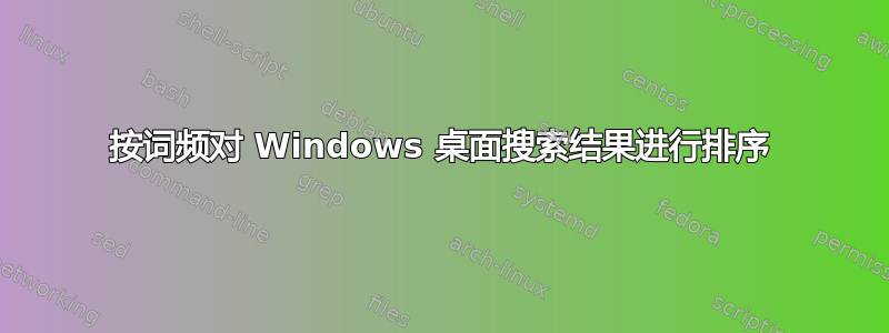 按词频对 Windows 桌面搜索结果进行排序