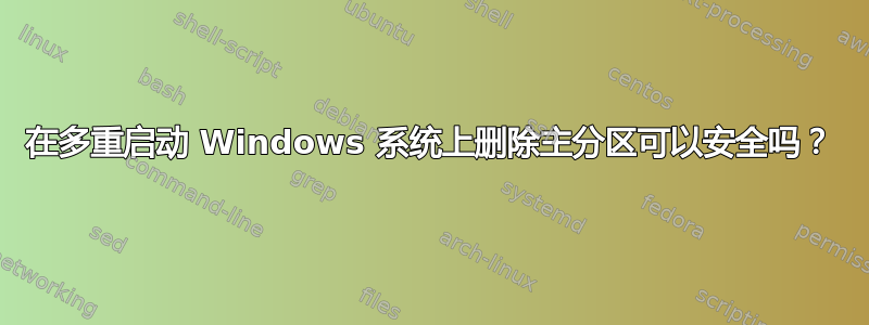 在多重启动 Windows 系统上删除主分区可以安全吗？