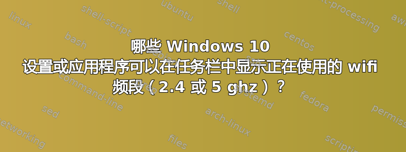 哪些 Windows 10 设置或应用程序可以在任务栏中显示正在使用的 wifi 频段（2.4 或 5 ghz）？