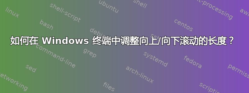 如何在 Windows 终端中调整向上/向下滚动的长度？