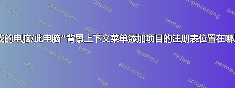 向“我的电脑/此电脑”背景上下文菜单添加项目的注册表位置在哪里？