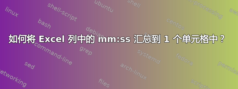 如何将 Excel 列中的 mm:ss 汇总到 1 个单元格中？