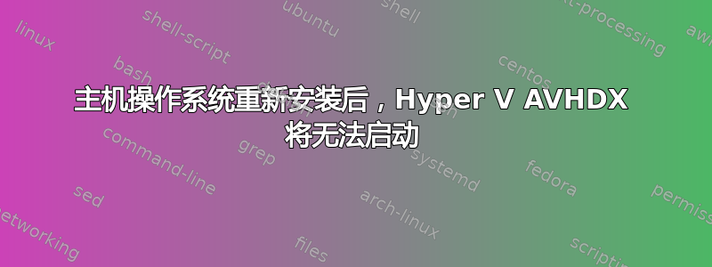 主机操作系统重新安装后，Hyper V AVHDX 将无法启动