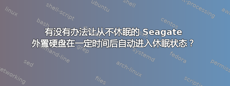 有没有办法让从不休眠的 Seagate 外置硬盘在一定时间后自动进入休眠状态？