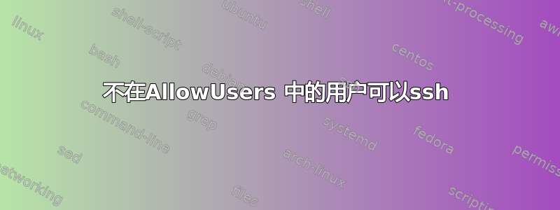 不在AllowUsers 中的用户可以ssh