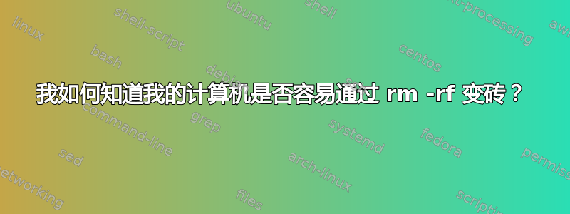 我如何知道我的计算机是否容易通过 rm -rf 变砖？