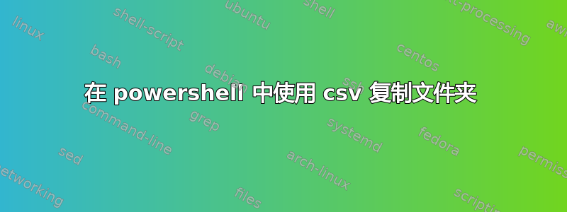 在 powershell 中使用 csv 复制文件夹