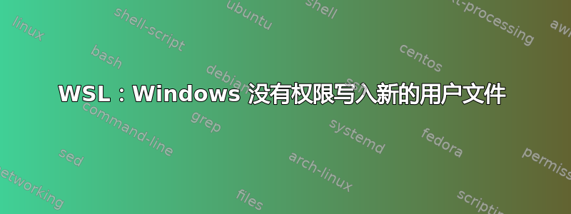 WSL：Windows 没有权限写入新的用户文件