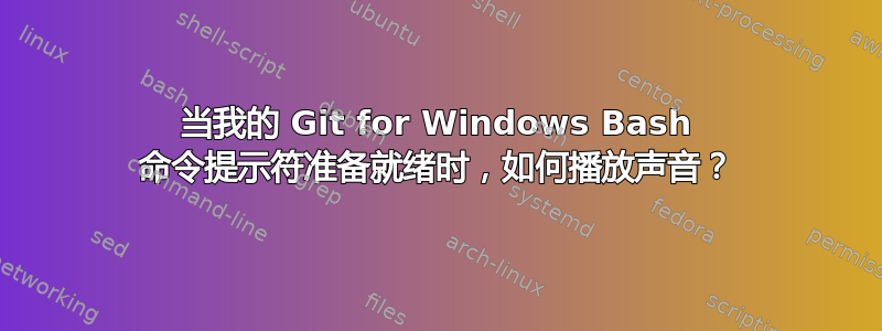 当我的 Git for Windows Bash 命令提示符准备就绪时，如何播放声音？