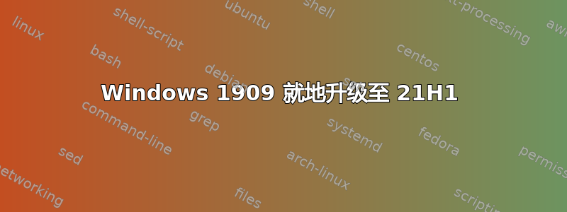 Windows 1909 就地升级至 21H1