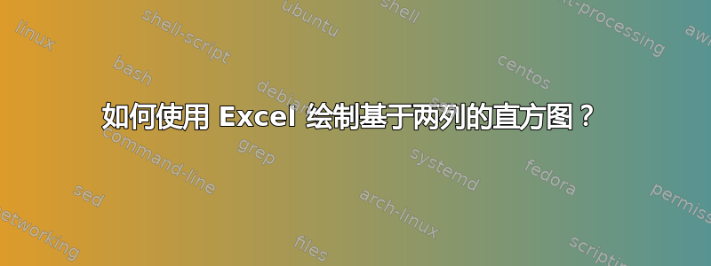 如何使用 Excel 绘制基于两列的直方图？