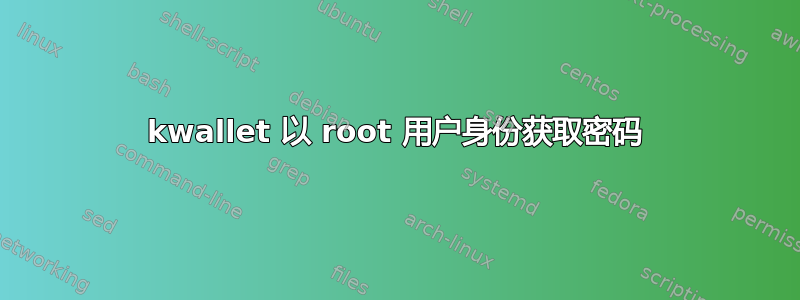 kwallet 以 root 用户身份获取密码