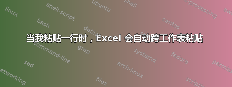 当我粘贴一行时，Excel 会自动跨工作表粘贴