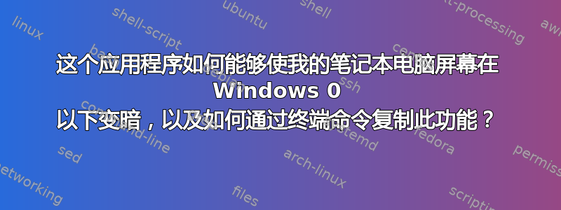 这个应用程序如何能够使我的笔记本电脑屏幕在 Windows 0 以下变暗，以及如何通过终端命令复制此功能？